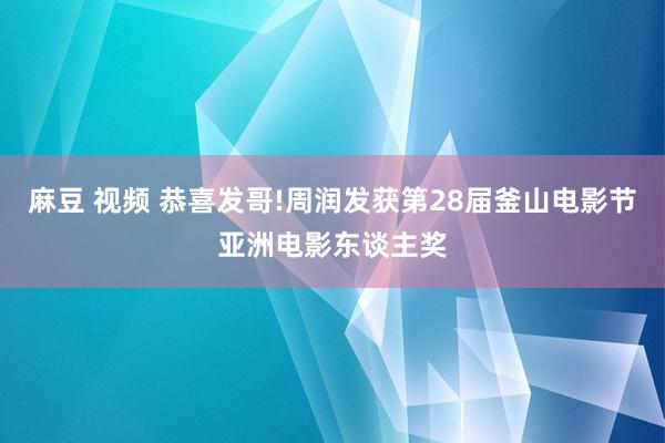 麻豆 视频 恭喜发哥!周润发获第28届釜山电影节亚洲电影东谈主奖